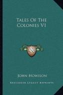 Tales of the Colonies V1 di John Howison edito da Kessinger Publishing