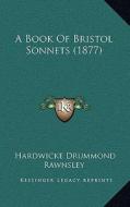 A Book of Bristol Sonnets (1877) di Hardwicke Drummond Rawnsley edito da Kessinger Publishing