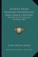 Stories from Heathen Mythology and Greek History: For the Use of Christian Children (1847) di John Mason Neale edito da Kessinger Publishing