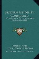 Modern Infidelity Considered: With Respect to Its Influence on Society (1853) di Robert Hall edito da Kessinger Publishing