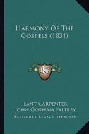 Harmony of the Gospels (1831) di Lant Carpenter, John Gorham Palfrey edito da Kessinger Publishing