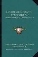 Correspondance Litteraire V2: Philosophique Et Critique (1812) di Friedrich Melchior Grimm, Denis Diderot edito da Kessinger Publishing