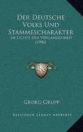 Der Deutsche Volks Und Stammescharakter: Im Lichte Der Vergangenheit (1906) di Georg Grupp edito da Kessinger Publishing