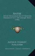 Antee: Revue Mensuelle de Litterature Paraissant Le 1 de Chaque Mois (1906) di Arthur Herbert Publisher edito da Kessinger Publishing