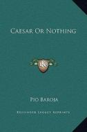 Caesar or Nothing di Paio Baroja edito da Kessinger Publishing