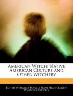 American Witch: Native American Culture and Other Witchery di Bren Monteiro, Beatriz Scaglia edito da 6 DEGREES BOOKS