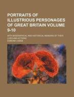 Portraits of Illustrious Personages of Great Britain Volume 9-10; With Biographical and Historical Memoirs of Their Lives and Actions di Edmund Lodge edito da Rarebooksclub.com
