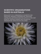Scientific Organisations Based In Austra di Source Wikipedia edito da Books LLC, Wiki Series