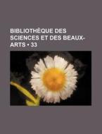 Bibliotheque Des Sciences Et Des Beaux-arts (33) di Livres Groupe edito da General Books Llc