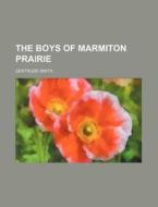The Boys of Marmiton Prairie di Gertrude Smith edito da Rarebooksclub.com