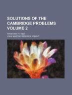 Solutions of the Cambridge Problems; From 1800 to 1820 Volume 2 di John Martin Frederick Wright edito da Rarebooksclub.com