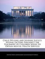 Child Welfare And Juvenile Justice: Several Factors Influence The Placement Of Children Solely To Obtain Mental Health Services edito da Bibliogov
