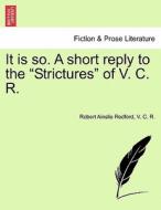 It is so. A short reply to the "Strictures" of V. C. R. di Robert Ainslie Redford, V. C. R. edito da British Library, Historical Print Editions