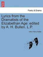 Lyrics from the Dramatists of the Elizabethan Age: edited by A. H. Bullen. L.P. di Arthur Henry Bullen edito da British Library, Historical Print Editions