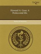 Howard A. Goss di Robin M Johnston edito da Proquest, Umi Dissertation Publishing