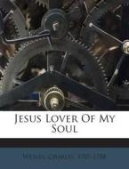 Jesus Lover of My Soul di Wesley Charles 1707-1788 edito da Nabu Press