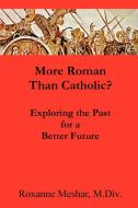 More Roman Than Catholic di Roxanne Meshar edito da Lulu.com