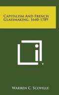 Capitalism and French Glassmaking, 1640-1789 di Warren C. Scoville edito da Literary Licensing, LLC