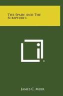 The Spade and the Scriptures di James C. Muir edito da Literary Licensing, LLC