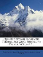 Quinti Septimii Florentis Tertulliani Quae Supersunt Omnia, Volume 3... di Franz Oehler edito da Nabu Press