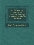 An Elementary Course in Practical Zoology di Buel Preston Colton edito da Nabu Press