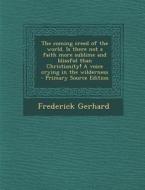 The Coming Creed of the World. Is There Not a Faith More Sublime and Blissful Than Christianity! a Voice Crying in the Wilderness - Primary Source EDI di Frederick Gerhard edito da Nabu Press