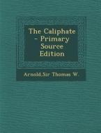 The Caliphate di Thomas W. Arnold edito da Nabu Press