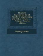 Henley's Encyclopaedia of Practical Engineering and Allied Trades ... - Primary Source Edition di Anonymous edito da Nabu Press