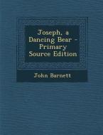 Joseph, a Dancing Bear - Primary Source Edition di John Barnett edito da Nabu Press