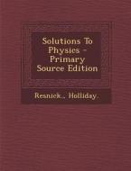 Solutions to Physics - Primary Source Edition di Resnick Resnick, Holliday Holliday edito da Nabu Press