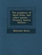 The Prophecy of Saint Oran, and Other Poems - Primary Source Edition di Mathilde Blind edito da Nabu Press