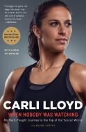 When Nobody Was Watching: My Hard-Fought Journey to the Top of the Soccer World di Carli Lloyd, Wayne Coffey edito da MARINER BOOKS