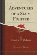 Adventures Of A Slum Fighter (classic Reprint) di Charles F Palmer edito da Forgotten Books