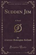 Sudden Jim di Clarence Budington Kelland edito da Forgotten Books