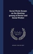 Social Work; Essays On The Meeting-groung Of Doctor And Social Worker di Richard C 1868-1939 Cabot edito da Sagwan Press