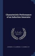 Characteristic Performance of an Induction Generator di A. R. Johnson, V. E. Laurence, E. W. Adams edito da CHIZINE PUBN