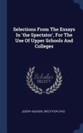 Selections from the Essays in 'The Spectator', for the Use of Upper Schools and Colleges di Joseph Addison, Spectator (The) edito da CHIZINE PUBN