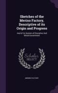 Sketches Of The Merino Factory, Descriptive Of Its Origin And Progress di Merino Factory edito da Palala Press