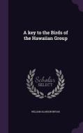 A Key To The Birds Of The Hawaiian Group di William Alanson Bryan edito da Palala Press