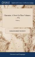 Clarentine. A Novel. In Three Volumes. ... Of 3; Volume 3 di Sarah Harriet Burney edito da Gale Ecco, Print Editions