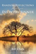 Random Reflections from an Everyday Sinner di Bill Clark edito da ELM HILL BOOKS