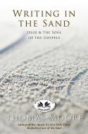 Writing in the Sand: Jesus and the Soul of the Gospels di Thomas Moore edito da HAY HOUSE