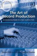 The Art of Record Production: An Introductory Reader for a New Academic Field. Edited by Simon Frith and Simon Zagorski- di Simon Zagorski-Thomas edito da ROUTLEDGE