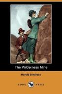 The Wilderness Mine (Dodo Press) di Harold Bindloss edito da Dodo Press