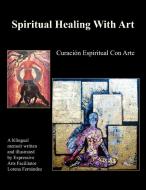 Spiritual Healing With Art di Lorena Fernandez edito da AuthorHouse