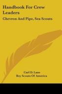 Handbook for Crew Leaders: Chevron and Pipe, Sea Scouts di Carl D. Lane, Boy Scouts of America, Scouts Of America Boy Scouts of America edito da Kessinger Publishing