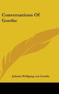 Conversations of Goethe di Johann Wolfgang Von Goethe edito da Kessinger Publishing