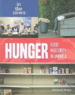 Hunger: Food Insecurity in America di Michael R. Wilson edito da Rosen Publishing Group
