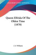 Queen Elfrida of the Olden Time (1878) di J. S. Williams edito da Kessinger Publishing