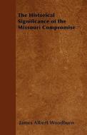 The Historical Significance of the Missouri Compromise di James Albert Woodburn edito da READ BOOKS